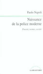 Naissance de la police moderne. Pouvoirs, normes, société - Napoli Paolo