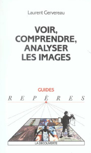 Voir, comprendre, analyser les images. 4e édition revue et augmentée - Gervereau Laurent