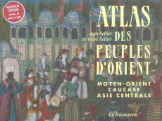Atlas des peuples d'Orient. Moyen-Orient, Caucase, Asie centrale, Edition revue et augmentée - Sellier André ; Sellier Jean ; Le Fur Anne