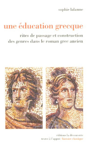 Une éducation grecque. Rites de passage et construction des genres dans le roman grec ancien - Lalanne Sophie