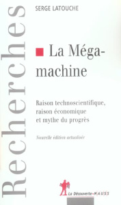 La Mégamachine. Raison technoscientifique, raison économique et mythe du progrès - Latouche Serge