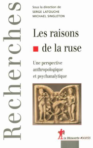 Les raisons de la ruse. Une perspective anthropologique et psychanalytique - Latouche Serge ; Singleton Michael
