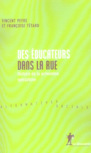 Des éducateurs dans la rue. Histoire de la prévention spécialisée - Tétard Françoise ; Peyre Vincent