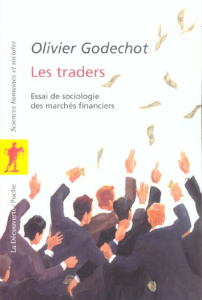 Les traders. Essai de sociologie des marchés financiers - Godechot Olivier