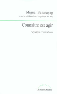 Connaître est agir. Paysages et situations - Benasayag Miguel ; Del Rey Angélique