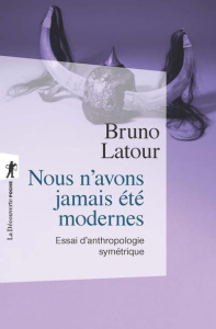 Nous n'avons jamais été modernes. Essai d'anthropologie symétrique - Latour Bruno