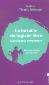 La bataille du logiciel libre. Dix clés pour comprendre - Noisette Thierry ; Noisette Perline