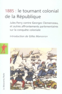 1885 : le tournant colonial de la République. Jules Ferry contre Georges Clemenceau, et autres affro - Manceron Gilles
