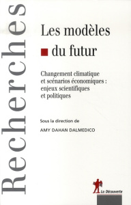 Les modèles du futur. Changement climatique et scénarios économiques : enjeux scientifiques et polit - Dahan Dalmedico Amy