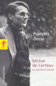 Michel de Certeau. Le marcheur blessé - Dosse François