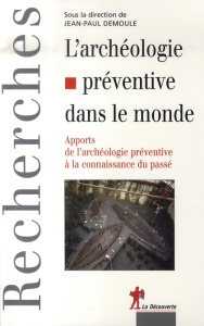 L'archéologie préventive dans le monde. Apports de l'archéologie préventive à la connaissance du pas - Demoule Jean-Paul ; Depaepe Pascal ; Jallot Luc ;