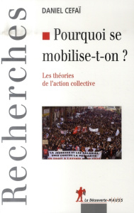 Pourquoi se mobilise-t-on ? Les théories de l'action collective - Céfaï Daniel