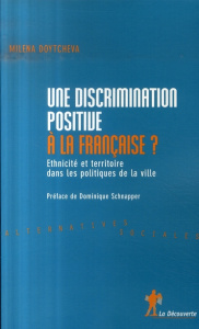 Une discrimination positive à la française ? Ethnicité et territoire dans les politiques de la ville - Doytcheva Milena ; Schnapper Dominique