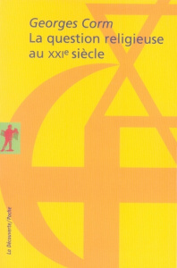 La question religieuse au XXIe siècle. Géopolitique et crise de la postmodernité - Corm Georges