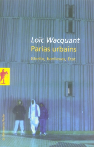 Parias urbains. Ghetto, banlieues, Etat - Wacquant Loïc