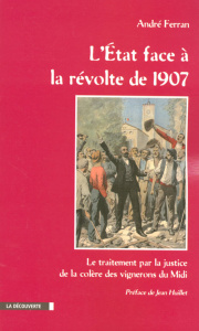 L'Etat face à la révolte de 1907. Le traitement par la justice de la colère des vignerons du Midi - Ferran André ; Huillet Jean