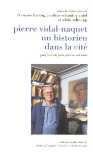 Pierre Vidal-Naquet, un historien dans la cité - Hartog François ; Schmitt Pantel Pauline ; Schnapp