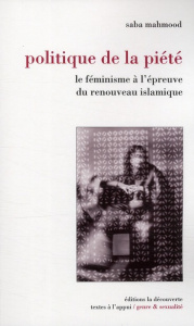 Politique de la piété. Le féminisme à l'épreuve du renouveau islamique - Mahmood Saba ; Marzouki Nadia