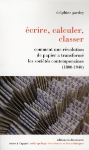 Ecrire, calculer, classer. Comment une révolution de papier a transformé les sociétés contemporaines - Gardey Delphine