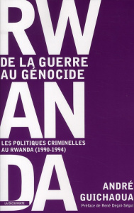 Rwanda, de la guerre au génocide. Les politiques criminelles au Rwanda (1990-1994) - Guichaoua André ; Degni-Ségui René