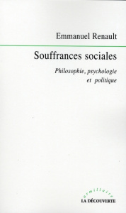 Souffrances sociales. Philosophie, psychologie et politique - Renault Emmanuel