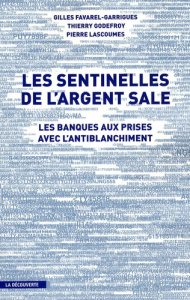 Les sentinelles de l'argent sale. Les banques aux prises avec l'antiblanchiment - Lascoumes Pierre ; Godefroy Thierry ; Favarel-Garr