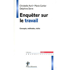 Enquêter sur le travail. Concepts, méthodes, récits - Avril Christelle ; Cartier Marie ; Serre Delphine