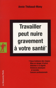 Travailler peut nuire gravement à votre santé. Sous-traitance des risques, Mise en danger d'autrui, - Thébaud-Mony Annie