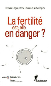 La fertilité est-elle en danger ? - Jégou Bernard ; Jouannet Pierre ; Spira Alfred