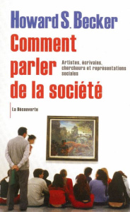 Comment parler de la société. Artistes, écrivains, chercheurs et représentations sociales - Becker Howard S. ; Merllié-Young Christine ; Peret