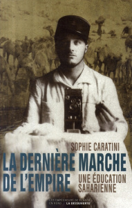 La dernière marche de l'Empire. Une éducation saharienne - Caratini Sophie