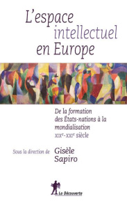 L'espace intellectuel en Europe. De la formation des Etats-nations à la mondialisation, XIXe-XXIe si - Sapiro Gisèle