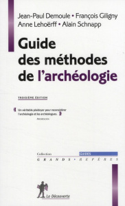 Guide des méthodes de l'archéologie. 3e édition - Demoule Jean-Paul ; Giligny François ; Lehoërff An