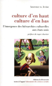 Culture d'en haut, culture d'en bas. L'émergence des hiérarchies culturelles aux Etats-Unis - Levine Lawrence W. ; Chartier Roger ; Woollven Mar