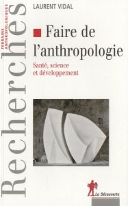 Faire de l'anthropologie : santé, science et développement - Vidal Laurent