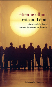 Raison d'Etat. Histoire de la lutte contre les sectes en France - Ollion Etienne
