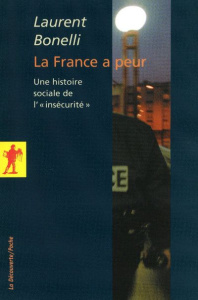 La France a peur. Une histoire sociale de "l'insécurité" - Bonelli Laurent
