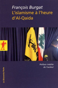 L'islamisme à l'heure d'Al-Qaida. Reislamisation, modernisation, radicalisations - Burgat François