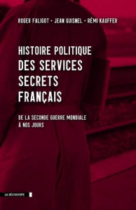 Histoire politique des services secrets français. De la seconde guerre mondiale à nos jours - Faligot Roger ; Guisnel Jean ; Kauffer Rémi