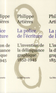 La police de l'écriture. L'invention de la délinquance graphique (1852-1945) - Artières Philippe