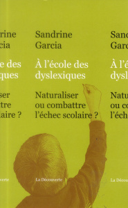 A l'école des dyslexiques. Naturaliser ou combattre l'échec scolaire ? - Garcia Sandrine