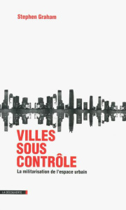 Villes sous contrôle. La militarisation de l'espace urbain - Graham Stephen ; Toulouse Rémy