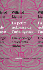 La petite noblesse de l'intelligence. Une sociologie des enfants surdoués - Lignier Wilfried