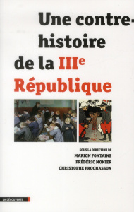 Une contre-histoire de la IIIe République - Fontaine Marion ; Monier Frédéric ; Prochasson Chr