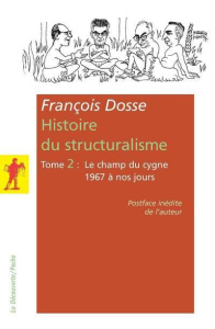 Histoire du structuralisme. Tome 2, le chant du cygne 1967 à nos jours - Dosse François