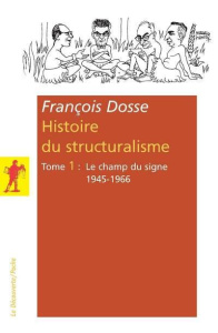 Histoire du structuralisme. Tome 1, Le champ du signe 1945-1966 - Dosse François