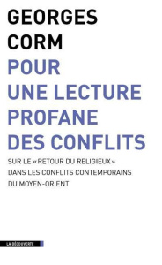 Pour une lecture profane des conflits. Sur le "retour du religieux" dans les conflits contemporains - Corm Georges