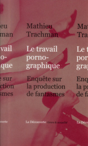 Le travail pornographique. Enquête sur la production de fantasmes - Trachman Mathieu