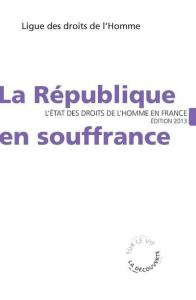 La République en souffrance. L'état des droits de l'homme en France, Edition 2013 - LDH (LIGUE DES DROIT