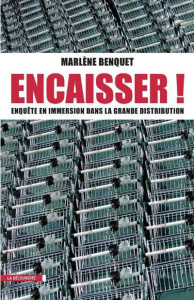 Encaisser ! Enquête en immersion dans la grande distribution - Benquet Marlène